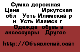 Сумка дорожная  › Цена ­ 9 000 - Иркутская обл., Усть-Илимский р-н, Усть-Илимск г. Одежда, обувь и аксессуары » Другое   